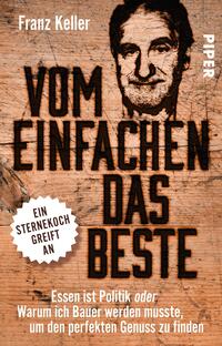 Das Buchcover zeigt einen Holzhintergrund, auf dem das Porträt eines Mannes in Schwarz-Weiß zu sehen ist. Der Titel „VOM EINFACHEN DAS BESTE“ ist in kräftigen, schwarzen Buchstaben hervorgehoben. Direkt darunter steht in kleinerer Schrift der Satz „Essen ist Politik oder“. In einer weißen Sprechblase mit gezacktem Rand ist der Zusatz „Ein Sternekoch greift an“ platziert. Der Autorenname „Franz Keller“ ist oben links in schwarzer Schrift abgedruckt. Die Schriftart vermittelt eine rustikale und authentische Atmosphäre.