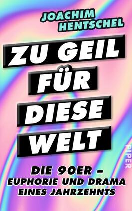 Das Buchcover zeigt einen holografischen Hintergrund in sanften Pastellfarben, der eine nostalgische Atmosphäre der 90er Jahre vermittelt. In der Mitte stehen die Titel „ZU GEIL FÜR DIESE WELT“ in großen, fetten, schwarzen Buchstaben mit weißen, hervorgehobenen Worten. Darunter steht in kleinerer Schrift: „DIE 90ER – EUPHORIE UND DRAMA EINES JAHRZEHNTES“. Der Name des Autors, „Joachim Hentschel“, ist oben in einer schmalen Schrift positioniert. Am unteren Rand ist das Verlagslogo „PIPER“ sichtbar.