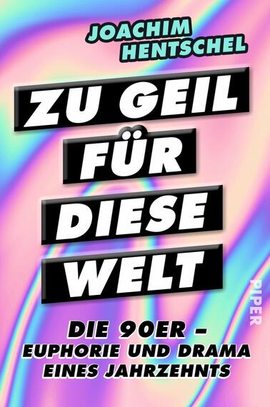 Das Buchcover zeigt einen holografischen Hintergrund in sanften Pastellfarben, der eine nostalgische Atmosphäre der 90er Jahre vermittelt. In der Mitte stehen die Titel „ZU GEIL FÜR DIESE WELT“ in großen, fetten, schwarzen Buchstaben mit weißen, hervorgehobenen Worten. Darunter steht in kleinerer Schrift: „DIE 90ER – EUPHORIE UND DRAMA EINES JAHRZEHNTES“. Der Name des Autors, „Joachim Hentschel“, ist oben in einer schmalen Schrift positioniert. Am unteren Rand ist das Verlagslogo „PIPER“ sichtbar.