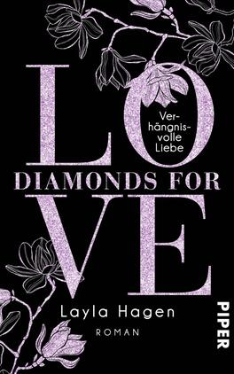 Diamonds For Love – Verhängnisvolle Liebe Das Buchcover zeigt einen schwarzen Hintergrund, der von zarten, weißen Blumenranken geschmückt ist. Der Titel „LOVE DIAMONDS FOR VE“ ist in auffälliger, glitzernder, lila Schrift gehalten, wobei die Buchstaben „LO“ und „VE“ kreativ voneinander getrennt sind. Der Untertitel „Verhängnisvolle Liebe“ erscheint in kleinerer, grauer Schrift unter dem Titel. Darunter steht der Name der Autorin, Layla Hagen, in eleganter Schrift. Das Cover vermittelt eine romantische und geheimnisvolle Atmosphäre.