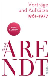 Das Buchcover zeigt einen schlicht gestalteten weißen Hintergrund. Im oberen Teil steht in knallrot der Titel „Vorträge und Aufsätze 1961-1977“. Darunter ist der Name „Hannah Arendt“ in einer auffallenden, großen Schriftart zu lesen, wobei das „A“ besonders betont wird. In einem roten, runden Button steht „NEU-EDITION“. Das Cover vermittelt einen klaren, modernen und zugleich akademischen Eindruck.