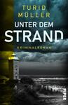 Das Buchcover zeigt einen dramatischen Küstenblick mit einem Leuchtturm, dessen untere Hälfte in einem satten Gelbton gehalten ist. Die obere Bildhälfte zeigt eine stürmische, dunkle Wolkenlandschaft in grünlich-blauen Farbtönen. Der Titel „UNTER DEM STRAND“ ist prominent in Weiß und Gelb platziert, während der Autorname „TURID MÜLLER“ in großen, gelben Buchstaben hervorsticht. Der Untertitel „Kriminalroman“ ist in subtilerer Schrift orange abgesetzt. Die Gesamtheit des Covers vermittelt eine spannungsgeladene Atmosphäre.