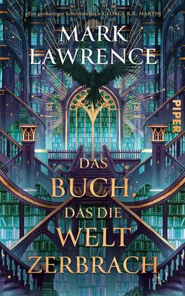 Das Buchcover zeigt einen kathedralenartigen Lesesaal in Türkis- und Violetttönen mit hohen, goldumrahmten Bogenfenstern, üppigen Büchergalerien und verschlungenen Treppen. Vor einem strahlenden, goldenen Fenster schwebt die Silhouette eines schwarzen Raben mit ausgebreiteten Flügeln; goldene Strahlen betonen die geheimnisvolle, majestätische Atmosphäre. Der Titel „Das Buch, das die Welt zerbrach“ steht in großen goldenen Serifenkapitälchen, oben erscheint der Name Mark Lawrence; oben klein zitiert: George R.R. Martin.
