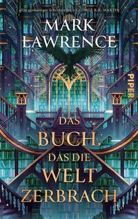 Das Buchcover zeigt einen kathedralenartigen Lesesaal in Türkis- und Violetttönen mit hohen, goldumrahmten Bogenfenstern, üppigen Büchergalerien und verschlungenen Treppen. Vor einem strahlenden, goldenen Fenster schwebt die Silhouette eines schwarzen Raben mit ausgebreiteten Flügeln; goldene Strahlen betonen die geheimnisvolle, majestätische Atmosphäre. Der Titel „Das Buch, das die Welt zerbrach“ steht in großen goldenen Serifenkapitälchen, oben erscheint der Name Mark Lawrence; oben klein zitiert: George R.R. Martin.
