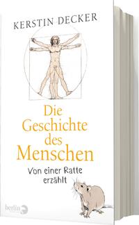 Das Buchcover zeigt eine stilisierte Darstellung des menschlichen Körpers im Stil von Leonardo da Vinci, umgeben von einem Kreis. Die Figur steht in natürlicher Pose und vermittelt ein Gefühl von Harmonie und Balance. Oberhalb steht der Name der Autorin „Kerstin Decker“ in schlichter, eleganter Schrift. Der Titel „Die Geschichte des Menschen“ ist prominent in orangefarbener Schrift platziert, unter dem sich der Untertitel „Von einer Ratte erzählt“ in kleinerer, grauer Schrift befindet. Am unteren Rand ist das Verlagslogo „berlin“ zu sehen.