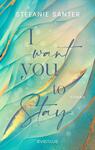 Das Buchcover zeigt sanfte, wellenartige Farbschichten in Grüntönen und goldenen Akzenten, die eine harmonische und träumerische Atmosphäre erzeugen. Der Titel „I want you to Stay“ ist in geschwungener, eleganter Schrift in Dunkelblau platziert und vermittelt eine persönliche Note. Darunter steht das Wort „Roman“ in schlichter Schrift. Der Autorname „Stefanie Santer“ ist am oberen Rand in klarer, weißer Schrift abgedruckt, was dem Cover einen modernen Look verleiht.
