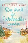 Das Buchcover zeigt eine winterliche Szenerie mit geschneiten, festlich geschmückten Holzständen eines Weihnachtsmarkts. Im Vordergrund steht ein dekorierter Weihnachtsbaum. Der Titel „Der Markt der Weihnachtswunder“ ist in geschwungener, blauer Schrift mittig platziert, während der Autorennname „Felicitas Kind“ in kräftigem Rot oben zu finden ist. Der Verlagstitel „Piper“ erscheint in einer dezenten Schriftart am rechten Rand. Der gesamte Hintergrund wirkt hell und freundlich, mit sanften Farben und fliegenden Vögeln, was eine einladende Atmosphäre schafft.