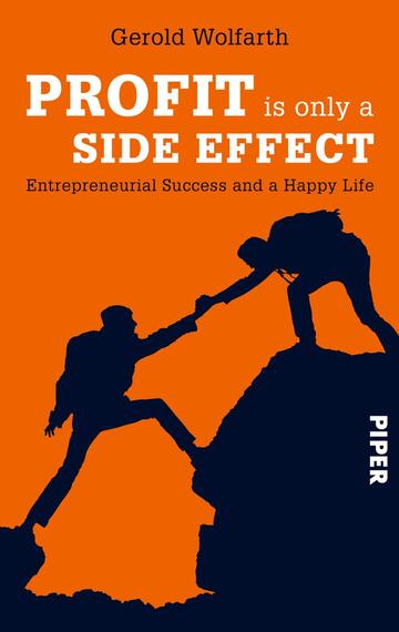 Das Buchcover zeigt einen kräftigen orangenen Hintergrund, auf dem zwei Silhouetten von Bergsteigern zu sehen sind, die sich gegenseitig beim Besteigen eines Felsens unterstützen. Der Titel „PROFIT is only a SIDE EFFECT“ ist prominent in großen, weißen Buchstaben platziert, während der Untertitel „Entrepreneurial Success and a Happy Life“ in einer kleineren Schrift darunter steht. Der Autorname „Gerold Wolfarth“ befindet sich am oberen Rand. Die Atmosphäre vermittelt Entschlossenheit und Zusammenarbeit auf dem Weg zum Erfolg.