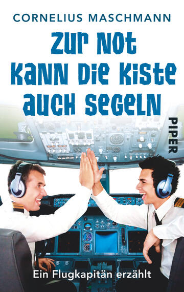 Das Buchcover zeigt zwei Piloten in einem Cockpit, die sich mit erhobenen Händen bei einem High Five begrüßen. Die Farbgestaltung ist hell und freundlich, dominierend sind Blau- und Grautöne. Der Titel „Zur Not kann die Kiste auch segeln“ ist in auffälliger, fetter Schrift in Weiß und Dunkelblau platziert, um Vertrautheit und Leichtigkeit zu vermitteln. Der Autorennamen „Cornelius Maschmann“ steht oben in Schwarz, während das Verlagslogo „Piper“ in der unteren rechten Ecke erscheint.