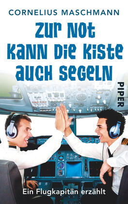 Das Buchcover zeigt zwei Piloten in einem Cockpit, die sich mit erhobenen Händen bei einem High Five begrüßen. Die Farbgestaltung ist hell und freundlich, dominierend sind Blau- und Grautöne. Der Titel „Zur Not kann die Kiste auch segeln“ ist in auffälliger, fetter Schrift in Weiß und Dunkelblau platziert, um Vertrautheit und Leichtigkeit zu vermitteln. Der Autorennamen „Cornelius Maschmann“ steht oben in Schwarz, während das Verlagslogo „Piper“ in der unteren rechten Ecke erscheint.