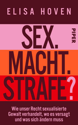 Sex. Macht. Strafe? Das Buchcover zeigt den Namen der Autorin Elisa Hoven oben in Großbuchstaben auf einem dunkelweinroten Streifen. Drei breite, kontrastierende Farbbänder in Rosa, Orange und Rot tragen die großen, kräftigen Titelschlagworte „SEX.“, „MACHT.“ und „STRAFE?“ in dunkler Grotesk‑Typografie, das Fragezeichen in Hellrosa. Unten steht die Unterzeile in kleiner heller Schrift: „Wie unser Recht sexualisierte Gewalt verhandelt, wo es versagt und was sich ändern muss“. Insgesamt wirkt das Cover nüchtern und eindringlich.