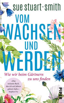 Das Buchcover zeigt den Titel „Vom Wachsen und Werden“ in großen, hellblauen Buchstaben, die vor einem lebhaften, floralen Hintergrund stehen. Um den Titel gruppieren sich verschiedene Blumen in sanften Farben wie Rosa, Blau und Weiß, die eine einladende und harmonische Atmosphäre vermitteln. Der Untertitel „Wie wir beim Gärtnern zu uns finden“ ist in einer kleineren Schriftgröße in Grau gehalten. Oben links steht der Name der Autorin, sue stuart-smith, in einem eleganten, schwarzen Schriftzug.