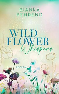 Das Buchcover zeigt eine sanfte, aquarellartige Farbgestaltung in Blau- und Grüntönen, die eine luftige, verträumte Atmosphäre vermittelt. Im Vordergrund sind farbenfrohe Wildblumen in zarten Pastelltönen abgebildet. Der Titel „WILD FLOWER Whispers“ ist in einer eleganten serifenlosen Schrift in kräftigem Dunkelblau gehalten, wobei das Wort „Whispers“ geschwungen und leicht versetzt platziert ist. Oben auf dem Cover steht der Name der Autorin „BIANKA BEHREND“. Unten ist das Wort „Roman“ in kleinerer Schriftgröße zu lesen.