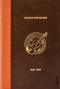 Das Buchcover zeigt einen braunen Hintergrund mit einer matten Ledermusterung. Oben steht in goldener Schrift der Titel „LEXIKON DER GEIGER“. In der Mitte ist ein stilisiertes Violinsymbol abgebildet, umgeben von musikalischen Noten und Linien, ebenfalls in goldener Farbe. Am unteren Rand ist der Zeitraum „1830–1930“ in einer neutralen Schrift platziert. Der Buchrücken ist orangefarben, was einen warmen Kontrast zum dunklen Cover bildet.