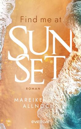 Das Buchcover zeigt eine ruhige Strandlandschaft mit der Wellenlinie, die sanft auf den goldenen Sand trifft. Der obere Teil des Covers präsentiert den Titel „Find me at SUN SET“ in großer, eleganter Typografie, wobei das Wort „SUNSET“ hervorgehoben ist. Die Farben sind in warmen, goldenen und blauen Tönen gehalten, die eine entspannte, sommerliche Atmosphäre erzeugen. Unten befindet sich der Name der Autorin „MAREIKE ALLNOCH“ in schlichter Schrift.