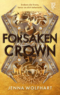 Das Buchcover zeigt vor goldenem, metallic schimmerndem Hintergrund ein symmetrisches, ornamentales X aus silbernen, gezackten Metallstreben mit eingearbeiteten goldenen Verzierungen und kleinen runden Edelsteinen; mittig zieht sich ein labyrinthartiges Muster in dunklerem Gold nach hinten. Titel „FORSOKEN CROWN“ in großen, dunklen, reliefartigen Buchstaben mittig, Autorname „JENNA WOLFHART“ in weiß unten. oben kleiner Satz „Erobere die Krone, bevor sie dich beherrscht.“