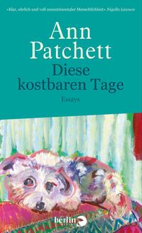 Das Buchcover zeigt einen hellen, aquagrünen Hintergrund, auf dem der Titel „Diese kostbaren Tage“ in großen, weißen Buchstaben prominent platziert ist. Darunter steht „Essays“ in kleinerer Schrift. Oben ist der Name der Autorin „Ann Patchett“ in einer eleganten Schriftart dargestellt. Im unteren Bereich ist ein farbenfrohes, impressionistisches Gemälde eines kleinen, weißen Hundes zu sehen, der auf einer bunten Decke liegt. Die Atmosphäre ist lebhaft und einladend.