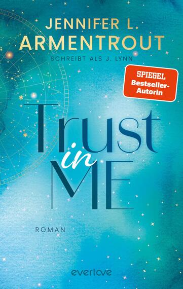Das Buchcover zeigt eine sanfte, aquamarinfarbene Hintergrundfläche mit einem Sternenhimmel, der durch leuchtende Sterne und grafische Elemente akzentuiert wird. In der Mitte des Covers steht der Titel „Trust in ME“ in einer modernen Schriftart, wobei „ME“ hervorgehoben ist. Oben sind der Name der Autorin Jennifer L. Armentrout und der Hinweis „Spiegel Bestseller-Autorin“ in goldener Schrift platziert. Unten wird das Genre „Roman“ dezent angezeigt.