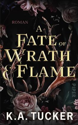 A Fate of Wrath & Flame Das Buchcover zeigt auf schwarzem Grund ein verzweigtes, geweihartiges Gebilde aus goldbraunen Ästen, umwachsen von rosa bis dunkelroten Rosen und grünen Blättern. In der Bildmitte steht der Titel in großer, goldener Serifenschrift: „A Fate of Wrath & Flame“. Oben links klein das Wort „Roman“, unten zentriert der Autorname K. A. Tucker in weißer, serifenloser Großschrift. Die Stimmung ist düster-romantisch und geheimnisvoll.
