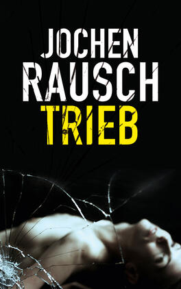 Das Buchcover zeigt einen dunklen Hintergrund mit der Darstellung eines schlafenden oder bewusstlosen menschlichen Körpers. Der Titel „TRIEB“ ist groß und in leuchtendem Gelb gehalten, während der Name des Autors „Jochen Rausch“ in weißer, blockartiger Schrift darüber steht. Ein rissiges Glasphaltmuster zieht sich über das Cover, was eine bedrückende Atmosphäre schafft und Spannung vermittelt.