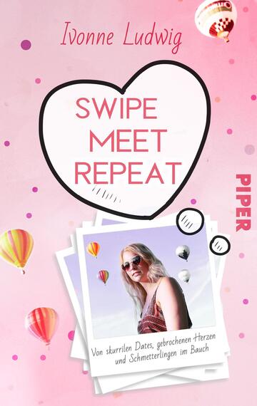 Das Buchcover zeigt einen hellen, sanften Pinkton als Hintergrund. Darauf prangt ein großes, weißes Herz, das den Titel „SWIPE MEET REPEAT“ in auffälliger, schwarzer Schrift umschließt. Im unteren Bereich sind Polaroid-Fotos in einem leichten Schrägformat angeordnet, die eine Person mit Sonnenbrille zeigen. Rund um das Cover schweben bunte Heißluftballons, die eine verspielte Atmosphäre vermitteln. Am rechten Rand steht der Name der Autorin, „Ivonne Ludwig“, in einer schmalen, roten Schrift. Unter dem Bild ist ein Untertitel platziert: „Von skurrilen Dates, gebrochenen Herzen und Schmetterlingen im Bauch“. Das Verlagslogo „PIPER“ ist in einer prägnanten Schriftart am rechten Rand zu sehen.