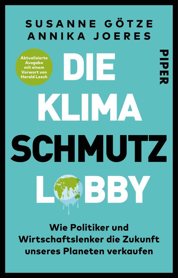 Das Buchcover zeigt einen türkisfarbenen Hintergrund mit dem Titel „DIE KLIMASCHMUTZLOBBY“ in großen, weißen Buchstaben, die prägnant und auffällig gestaltet sind. Unter dem Titel steht der Untertitel „Wie Politiker und Wirtschaftslenker die Zukunft unseres Planeten verkaufen“ in kleinerer, schwarzer Schrift. Am oberen Rand befindet sich ein grüner Kreis mit dem Text „Aktualisierte Ausgabe mit einem Vorwort von Harald Lesch“. Die Namen der Autorinnen, Susanne Götze und Annika Joeres, sind in schwarzer Schrift am oberen Rand des Covers platziert.