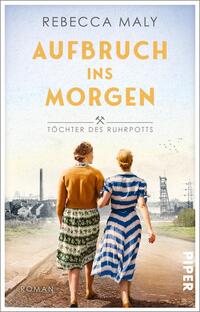 Das Buchcover zeigt zwei Frauen von hinten, die in Richtung einer industriellen Landschaft blicken. Die Bekleidung der Frauen ist farbenfroh; eine trägt ein gestreiftes Kleid in Blau und Weiß, die andere ein braunes Oberteil mit kariertem Rock. Der Himmel ist hellblau und leicht bewölkt, während im Hintergrund Zechen und Förderanlagen angedeutet sind. Der Titel „AUFBRUCH INS MORGEN“ ist in großen, gelben Buchstaben hervorgehoben, darunter steht „Töchter des Ruhrpotts“ in kleinerem Schriftzug. Der Autorenname „Rebecca Maly“ befindet sich oben auf dem Cover.