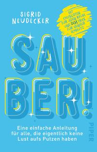 Das Buchcover zeigt einen lebhaften, hellblauen Hintergrund. In der Mitte steht in großen, weißen, ausdrucksstarken Buchstaben das Wort „SAUBER!“ mit einem gelben Rand. Darüber platziert sich der Titel „Sigrid Neudecker“, in einer schlichten Schriftart. Im oberen Bereich befindet sich ein gelbes Sprechblasen-Element mit dem Text „Mit Checklisten für jeden Raum und dem Trick für weniger Schmutz“. Am unteren Rand steht in kleinerer Schrift die Beschreibung „Eine einfache Anleitung für alle, die eigentlich keine Lust aufs Putzen haben“.