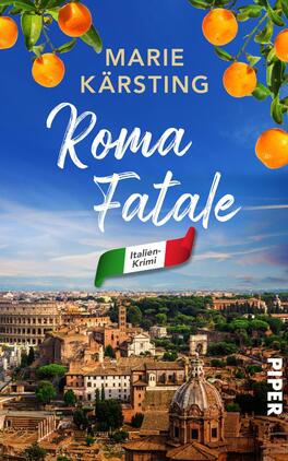 Das Buchcover zeigt eine beeindruckende Ansicht von Rom, mit historischen Gebäuden und grünen Landschaften unter einem blauen Himmel. Oben links sind satte grüne Blätter und orangefarbene Früchte zu sehen. Der Titel „Roma Fatale“ ist in großen, geschwungenen, weißen Buchstaben platziert, während der Autorinnenname „Marie Kärsting“ in goldenen, klaren Lettern darüber steht. Ein kleines Banner in den Farben der italienischen Flagge trägt den Text „Italien-Krimi“.
