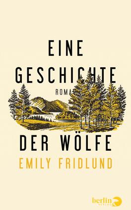 Das Buchcover zeigt eine harmonische Landschaft mit stylisierten Bäumen und Bergen in gelblichen und grünen Tönen. Der Titel „EINE GESCHICHTE DER WÖLFE“ ist in großformatiger, schwarzer Schrift platziert, wobei „WÖLFE“ besonders betont wird. Darunter steht „Roman“ in einer etwas kleineren Schriftgröße. Der Name der Autorin „EMILY FRIDLUND“ erscheint am unteren Rand in etwas kleinerer Schrift. Der Hintergrund ist in sanften, cremefarbenen Tönen gehalten, was eine ruhige und einladende Atmosphäre schafft.