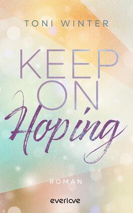 Das Buchcover zeigt einen sanften, verschwommenen Hintergrund in pastelligen Farben, darunter Hellblau, Lila und Gold. Der Titel „KEEP ON HOPING“ ist prominent in einer eleganten Schriftart gestaltet, wobei „Hoping“ in einer geschwungenen, fließenden Typografie hervorgehoben wird. Darüber steht der Name „TONI WINTER“ in einer klaren, serifenlosen Schrift. Am unteren Rand befindet sich der Hinweis „Roman“. Die insgesamt helle und hoffnungsvolle Atmosphäre wird durch Lichtpunkte und Farbübergänge verstärkt.