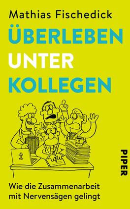Das Buchcover zeigt eine illustrative Darstellung von vier humorvollen Charakteren, die an einem Tisch sitzen und miteinander interagieren. Der Hintergrund ist leuchtend gelb, wodurch die zentrale Botschaft hervorgehoben wird. Der Titel „ÜBERLEBEN UNTER KOLLEGEN“ ist in großen, blauen Buchstaben verfasst, die durch ihre klare Schriftart auffallen. Darunter steht in kleinerer Schrift der Untertitel „Wie die Zusammenarbeit mit Nervensägen gelingt“. Das Verlagslogo „PIPER“ ist in schwarz am unteren rechten Rand platziert.