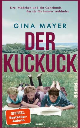 Das Buchcover zeigt drei Mädchen auf einer Wiese, wobei sie in unterschiedlichen Posen sitzen und konzentriert sind. Die Landschaft im Hintergrund ist grün und hügelig, unter einem klaren Himmel. Der Titel „DER KUCKUCK“ erscheint in kräftigen, roten Buchstaben, während der Autorinnenname „GINA MAYER“ in blauen Großbuchstaben darüber steht. Das Cover vermittelt eine nostalgische und geheimnisvolle Atmosphäre. Der Vermerkt „SPIEGEL-Bestseller-Autorin“ ist unter dem Namen der Autorin zu finden. Es ist im Verlag „PIPER“ erschienen.