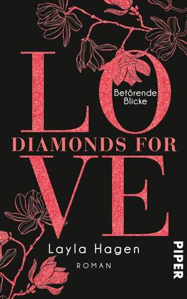 Diamonds For Love – Betörende Blicke Das Buchcover zeigt einen schwarzen Hintergrund, der von floralen Motiven in kräftigem Pink und Rosa umrahmt wird. Die Titelzeilen „LOVE“ und „DIAMONDS FOR“ heben sich durch eine glitzernde Textur ab. Unter dem Titel befindet sich der Zusatz „Betörende Blicke“ in einer schlichten, weißen Schrift. Am unteren Rand steht der Name „Layla Hagen“ in kleinerer, eleganter Schriftgröße, gefolgt von der Kategorie „Roman“.