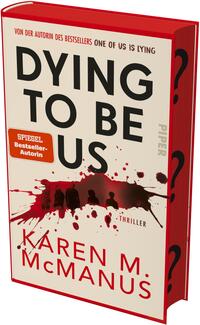 Das Buchcover zeigt einen hellbeigen Hintergrund mit großem, schwarz gesetztem Titel „DYING TO BE US“, darüber in Rot der Hinweis „VON DER AUTORIN DES BESTSELLERS ONE OF US IS LYING“. Unter dem Titel ein rotbrauner Blutfleck mit Silhouetten fünferer Personen und der Genrebezeichnung „THRILLER“. Autorin „KAREN M. McMANUS“ in großen roten Versalien. Auf dem Buchrücken rote Kante mit schwarzen Fragezeichen.