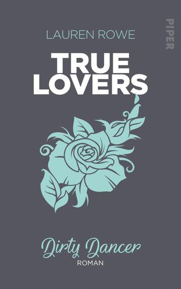 Das Buchcover zeigt auf einem grauen Hintergrund den Titel „TRUE LOVERS“ in großen weißen Buchstaben. Darunter ist der Untertitel „Dirty Dancer“ in kleinerer, eleganter Schrift in Weiß platziert. Links vom Titel ist eine stilisierte, mintfarbene Rose mit geschwungenen Blättern abgebildet, die eine romantische und verspielte Atmosphäre vermittelt. Der Name der Autorin, Lauren Rowe, steht oben auf dem Cover.