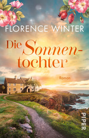 Das Buchcover zeigt eine idyllische Küstenlandschaft bei Sonnenaufgang, warmes Gold- und Orangeglühen am Himmel über Klippen und Meer; vorn ein gewundener Fußweg zu einem sandsteinfarbenen Landhaus links. Oben blühende rosa Hagebuttenblüten und -früchte, mittig der weiße Autorenname „Florence Winter“, darunter in großen, orangefarbenen Serifbuchstaben der Titel „Die Sonnentochter“ und rechts klein das Wort „Roman“.