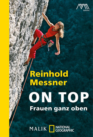 Das Buchcover zeigt eine Kletterin in einem roten Outfit, die an einer steilen grauen Felswand klettert. Der Hintergrund ist in tiefem Blau gehalten, was die Höhe und das Abenteuergefühl verstärkt. Der Titel „ON TOP“ ist in großen, weißen Buchstaben am unteren Rand platziert, gefolgt von „Frauen ganz oben“ in kleinerer Schrift. Der Autor „Reinhold Messner“ ist in gelbem Schriftzug mittig auf dem Cover angeordnet. Das Cover vermittelt eine kraftvolle und inspirierende Atmosphäre.
