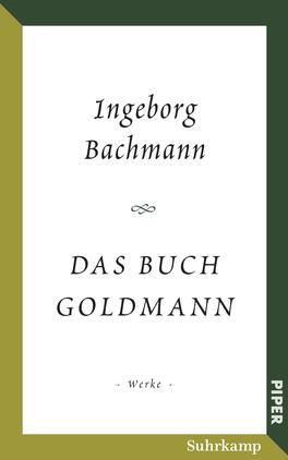 Das Buchcover zeigt einen minimalistischen und eleganten Gestaltungsstil mit einer Farbpalette aus sanften Grüntönen und Gold. Oben steht der Name „Ingeborg Bachmann“ in klarer, gedeckter Schrift. Darunter befindet sich der Titel „DAS BUCH GOLDMANN“ in größerer, markanter Schriftart. Am unteren Rand sind die Worte „– Werke –“ in kleinerer Schrift zu sehen. Das Logo des Verlags „PIPER“ ist in der rechten unteren Ecke platziert. Die Atmosphäre des Covers vermittelt einen literarischen und künstlerischen Eindruck.