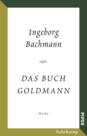 Das Buchcover zeigt einen minimalistischen und eleganten Gestaltungsstil mit einer Farbpalette aus sanften Grüntönen und Gold. Oben steht der Name „Ingeborg Bachmann“ in klarer, gedeckter Schrift. Darunter befindet sich der Titel „DAS BUCH GOLDMANN“ in größerer, markanter Schriftart. Am unteren Rand sind die Worte „– Werke –“ in kleinerer Schrift zu sehen. Das Logo des Verlags „PIPER“ ist in der rechten unteren Ecke platziert. Die Atmosphäre des Covers vermittelt einen literarischen und künstlerischen Eindruck.