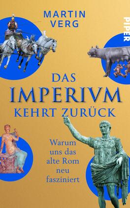 Das Buchcover zeigt einen goldenen Hintergrund, auf dem verschiedene historische Figuren und Artefakte aus der römischen Geschichte abgebildet sind. Die zentrale Schrift „DAS IMPERIVM KEHRT ZURÜCK“ ist in blauer, markanter Typografie gehalten, während der Untertitel „Warum uns das alte Rom neu fasziniert“ in einer kleineren Schrift darunter steht. Zu sehen sind mehrere runde, blaue Felder mit Illustrationen von Statuen, einem Krieger und Tieren, die die Atmosphäre der Faszination für das alte Rom verstärken. Der Autor Martin Verg ist oben auf dem Cover aufgeführt.