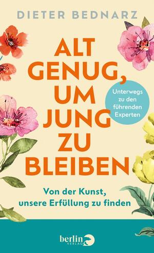 Das Buchcover zeigt einen hellen, cremefarbenen Hintergrund, auf dem ein großer, orangefarbener Schriftzug den Titel „ALT GENUG, UM JUNG ZU BLEIBEN“ präsentiert. Darunter steht in kleinerer, blauer Schrift „Unterwegs zu den führenden Experten“. Am unteren Rand befindet sich der Satz „Von der Kunst, unsere Erfüllung zu finden“ in schwarzer Schrift. Das Cover ist mit bunten Blumenmotiven in den Farben Rosa, Rot und Gelb verziert, die eine freundliche und einladende Atmosphäre schaffen.