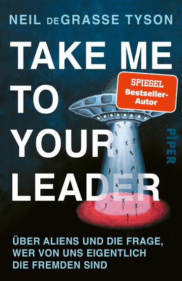 Das Buchcover zeigt vor dunkelblauem, sternenfleckigem Hintergrund ein silbernes UFO, das einen hellen Lichtkegel abstrahlt und kleine, schematische menschliche Figuren emporzieht; großer, weißer Titel „TAKE ME TO YOUR LEADER“ nimmt die Bildmitte ein. Oben steht der Autorname „NEIL deGRASSE TYSON“, unten blauer Untertitel „ÜBER ALIENS UND DIE FRAGE, WER VON UNS EIGENTLICH DIE FREMDEN SIND“. Rechts ein roter, abgerundeter Button mit weißer Aufschrift „SPIEGEL Bestseller‑Autor“.