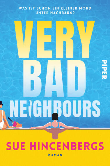 Das Buchcover zeigt eine stilisierte Schwimmbad- oder Pool-Szene mit blau gemustertem Wasser oben und gelbem Beckenrand unten; mittig großer Titel „VERY BAD NE|GHOUBRS“ in gelb-weiß verlaufender, fetter Grotesk; oben in kleinerer weißer Schrift der Untertitel „WAS IST SCHON EIN KLEINER MORD UNTER NACHBARN?“; unten auf gelbem Grund Autor „SUE HINCENBERGS“ in pinker Großschrift und darunter „ROMAN“ in kleiner blauer Schrift. Eine Rückenansicht zweier Personen am Beckenrand ist links und mittig zu sehen.