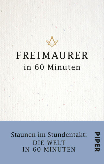 Das Buchcover zeigt einen hellen, strukturierten Hintergrund in Beige mit einem zarten, goldenen Symbol, das einen Winkel und ein Zirkelsymbol darstellt, oberhalb des Titels. Die zentrale Schrift „FREIMAURER“ ist in einer kraftvollen, serifenlosen Schrift in Schwarz gehalten, darunter der Untertitel „in 60 Minuten“ in einer kleineren, leicht versetzten Schrift. Am unteren Rand steht der Satz „Staunen im Stundentakt: DIE WELT IN 60 MINUTEN“ in Blau, begleitet vom Verlagsnamen „PIPER“ in Schwarz. Die Gestaltung vermittelt eine moderne und informative Atmosphäre.