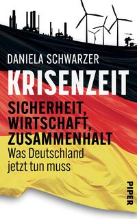 Das Buchcover zeigt eine stilisierte Darstellung der deutschen Flagge in rot, schwarz und gold. Im oberen Bereich ist der Titel „KRISENZEIT“ in weißer, markanter Schrift platziert, gefolgt von den Untertiteln „SICHERHEIT, WIRTSCHAFT, ZUSAMMENHALT“ in gelber Schrift. Darüber befindet sich der Name der Autorin, Daniela Schwarzer, in schlichter Schrift. Im Hintergrund sind Windkraftanlagen und industrielle Silhouetten angedeutet, die eine ernsthafte Atmosphäre vermitteln. Am unteren Rand ist das Verlagslogo „PIPER“ zu sehen.
