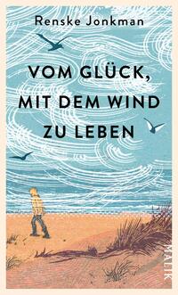 Das Buchcover zeigt eine maritime Szenerie mit einem künftigen Sonnenuntergang, die in sanften Blautönen und warmen Erdtönen gehalten ist. Im Vordergrund ist eine Person mit Rückenansicht auf einem Strand zu sehen, umgeben von Strandgräsern. Der Titel „VOM GLÜCK, MIT DEM WIND ZU LEBEN“ ist in großen, schwarzen Buchstaben zentral platziert. Über dem Titel steht der Name der Autorin, Renske Jonkman, in einer schlichten Schriftart. Im Hintergrund sind stilisierte Wolken und Möwen abgebildet, die die Atmosphäre von Freiheit und Natur widerspiegeln.