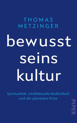 Das Buchcover zeigt einen tiefblauen Hintergrund, auf dem der Titel „bewusst seins kultur“ in großen, weißen Buchstaben mittig platziert ist. Der Autor, „THOMAS METZINGER“, ist in einem helleren Blau und etwas kleiner oberhalb des Titels angeordnet. Unter dem Titel steht der Untertitel „Spiritualität, intellektuelle Redlichkeit und die planetare Krise“ in einer schlichten, lesbaren Schrift. Die Gestaltung vermittelt eine ruhige und nachdenkliche Atmosphäre.