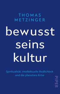 Das Buchcover zeigt einen tiefblauen Hintergrund, auf dem der Titel „bewusst seins kultur“ in großen, weißen Buchstaben mittig platziert ist. Der Autor, „THOMAS METZINGER“, ist in einem helleren Blau und etwas kleiner oberhalb des Titels angeordnet. Unter dem Titel steht der Untertitel „Spiritualität, intellektuelle Redlichkeit und die planetare Krise“ in einer schlichten, lesbaren Schrift. Die Gestaltung vermittelt eine ruhige und nachdenkliche Atmosphäre.