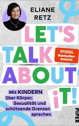 Das Buchcover zeigt ein hellgraues, leicht strukturiertes Feld mit bunten, versetzt angeordneten Großbuchstaben des Titels „LET'S TALK ABOUT IT!“ in Pastellfarben (Rosa, Grün, Blau, Violett). Oben links rundes Autorenporträt von Eliane Retz vor lila Kreis; daneben ihr Name. Unten violette Textfelder mit Untertitel „Mit KINDERN über Körper, Sexualität und schützende Grenzen sprechen“. Rechts ein oranger Badge: SPIEGEL Bestseller-Autorin. Verspielt, freundlich.
